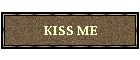 KISS ME